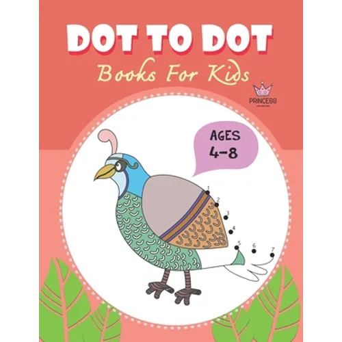 Dot to Dot for Kids Ages 4-8 Princess: CUTE BIRD PEACOCK Dot to Dot for Kids Ages 4-8 Princess: Connect The Dots Books for Kids Age 3, 4, 5, 6, 7, 8 C - Paperback
