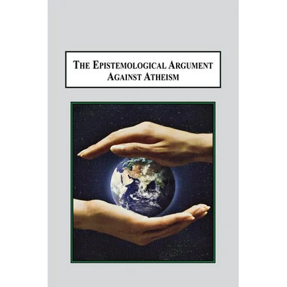 The Epistemological Argument Against Atheism: Why a Knowledge of God Is Implied in Everything We Know - Paperback