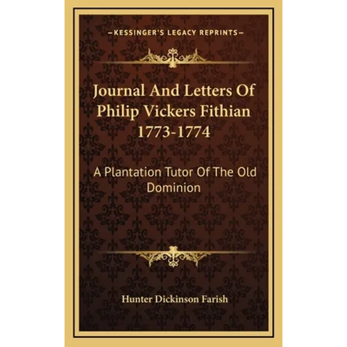 Journal and Letters of Philip Vickers Fithian 1773-1774: A Plantation Tutor of the Old Dominion - Hardcover