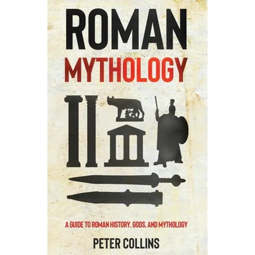 Roman Mythology: A Guide to Roman History, Gods, and Mythology - Hardcover