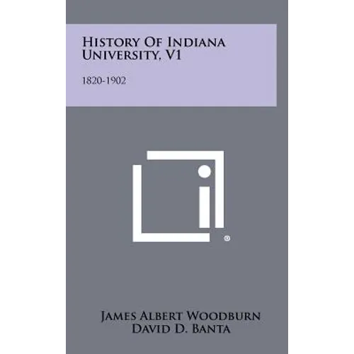 History Of Indiana University, V1: 1820-1902 - Hardcover