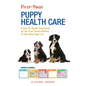 First-Year Puppy Health Care: A How-To Health Care Guide to for the First Twelve Months of Your New Dogs Life - Hardcover