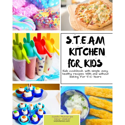 S.T.E.A.M Kitchen For Kids: Simple, Healthy, Fast Recipes For Kids With And Without Baking 5-10 Years - Paperback