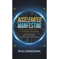 Accelerated Manifesting: 7 Hidden Secrets to Supercharge Your Reality, Rapidly Shift Your Identity, and Speed Up the Manifestation of Your Desi - Hardcover