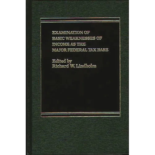 Examination of Basic Weaknesses of Income as the Major Federal Tax Base - Hardcover
