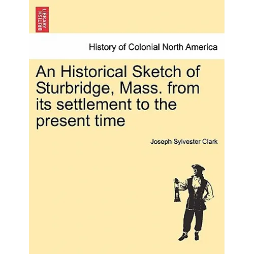 An Historical Sketch of Sturbridge, Mass. from Its Settlement to the Present Time - Paperback