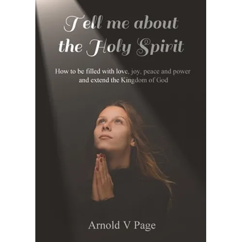 Tell me about the Holy Spirit: How to be filled with love, joy, peace and power and extend the Kingdom of God - Paperback