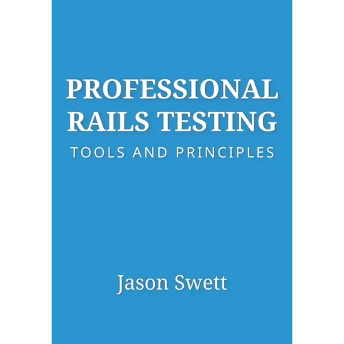 Professional Rails Testing: Tools and Principles - Paperback