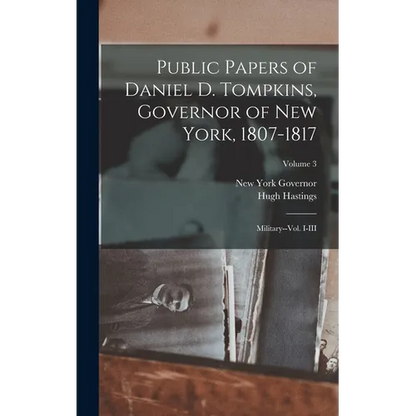 Public Papers of Daniel D. Tompkins, Governor of New York, 1807-1817: Military--vol. I-III; Volume 3 - Hardcover