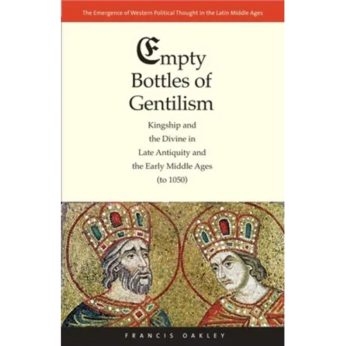 Empty Bottles of Gentilism: Kingship and the Divine in Late Antiquity and the Early Middle Ages (to 1050) Volume 1 - Hardcover
