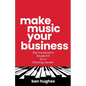 Make Music Your Business: The musician's blueprint for a thriving career - Paperback