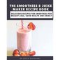 The Smoothies & Juice Maker Recipe Book: Delicious recipes for smoothies for weight loss, good health and energy - Paperback