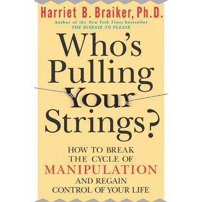 Who's Pulling Your Strings?: How to Break the Cycle of Manipulation and Regain Control of Your Life: How to Break the Cycle of Manipulation and Regain - Paperback