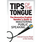Tips of the Tongue: The Nonnative English Speaker's Guide to Mastering Public Speaking - Paperback