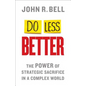 Do Less Better: The Power of Strategic Sacrifice in a Complex World - Hardcover