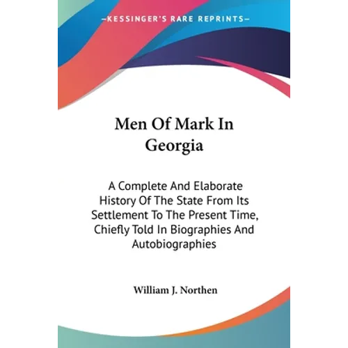Men Of Mark In Georgia: A Complete And Elaborate History Of The State From Its Settlement To The Present Time, Chiefly Told In Biographies And - Paperback
