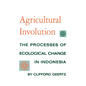 Agricultural Involution: The Processes of Ecological Change in Indonesia - Paperback