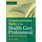 Communication Skills for the Health Care Professional: Concepts, Practice, and Evidence: Concepts, Practice, and Evidence - Paperback