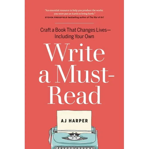Write a Must-Read: Craft a Book That Changes Lives--Including Your Own - Paperback
