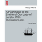 A Pilgrimage to the Shrine of Our Lady of Loreto. with Illustrations, Etc. - Paperback