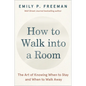 How to Walk Into a Room: The Art of Knowing When to Stay and When to Walk Away - Hardcover