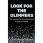 Look for the Glimmers: 101 motivational and inspirational quotes of wisdom: 101 - Paperback