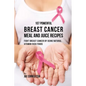 107 Powerful Breast Cancer Meal and Juice Recipes: Fight Breast Cancer by Using Natural Vitamin-Rich Foods - Paperback
