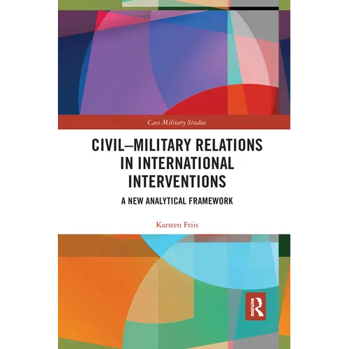Civil-Military Relations in International Interventions: A New Analytical Framework - Paperback