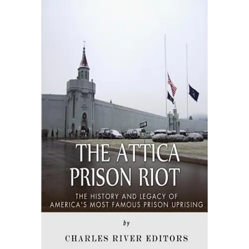 The Attica Prison Riot: The History and Legacy of America's Most Famous Prison Uprising - Paperback