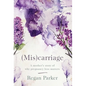 (Mis)carriage: A Mother's Story of Why Pregnancy Loss Matters - Hardcover