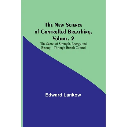 The New Science of Controlled Breathing, Vol. 2; The Secret of Strength, Energy and Beauty-Through Breath Control - Paperback