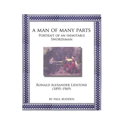 A Man of Many parts: Portrait of an Inimitable Swordsman - Ronald Alexander Lidstone - Paperback