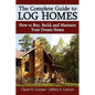 The Complete Guide to Log Homes: How to Buy, Build, and Maintain Your Dream Home - Paperback