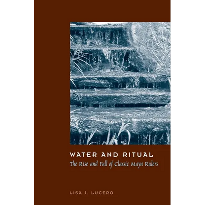 Water and Ritual: The Rise and Fall of Classic Maya Rulers - Paperback