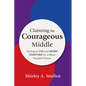Claiming the Courageous Middle - Hardcover
