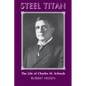 Steel Titan: The Life of Charles M. Schwab - Paperback