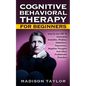 Cognitive Behavioral Therapy For Beginners: How To Use CBT To Overcome Anxieties, Phobias, Addictions, Depression, Negative Thoughts, And Other Proble - Paperback