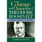 The Courage and Character of Theodore Roosevelt: A Hero Among Leaders - Paperback