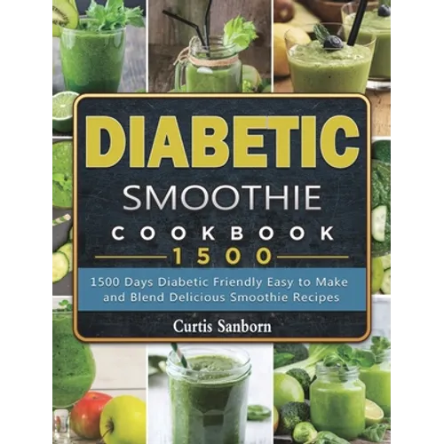 Diabetic Smoothie Cookbook1500: 1500 Days Diabetic Friendly Easy to Make and Blend Delicious Smoothie Recipes - Hardcover