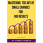Mastering the Art of Small Changes for Big Results: Field Guide - Paperback