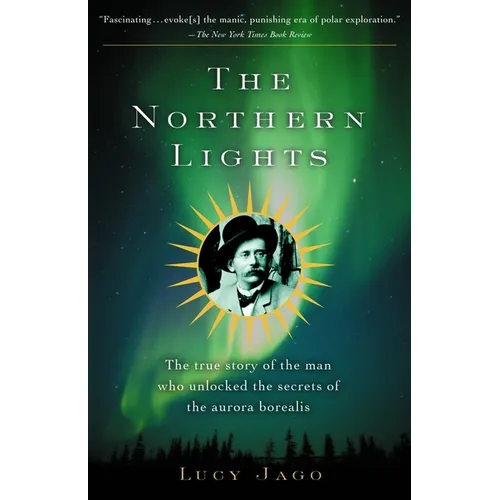 The Northern Lights: The True Story of the Man Who Unlocked the Secrets of the Aurora Borealis - Paperback