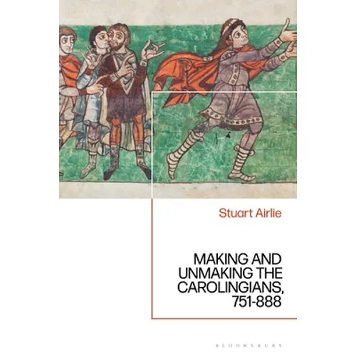 Making and Unmaking the Carolingians: 751-888 - Paperback