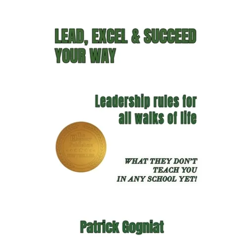 Lead, Excel & Succeed Your Way: Leadership rules for all walks of life - Paperback