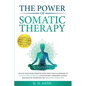 The Power of Somatic Therapy: Unlock Your Inner Strength with Simple Tools & Exercises to Manage Stress & Trauma, Cultivate Self-Compassion, & Build R - Paperback