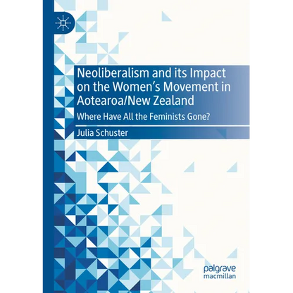 Neoliberalism and Its Impact on the Women's Movement in Aotearoa/New Zealand: Where Have All the Feminists Gone? - Paperback