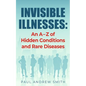 Invisible Illnesses: An A - Z of Hidden Conditions and Rare Diseases - Paperback