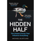 The Hidden Half: The Unseen Forces That Influence Everything - Paperback