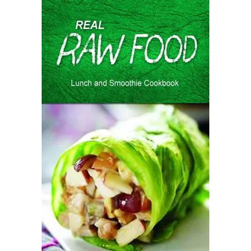 Real Raw Food - Lunch and Smoothie Cookbook: Raw diet cookbook for the raw lifestyle - Paperback