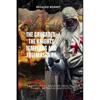 The Crusades, the Templars and Freemasonry: A historical saga, of wealth, power, betrayal and faith. - Paperback