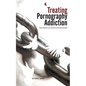 Treating Pornography Addiction: The Essential Tools for Recovery - Paperback
